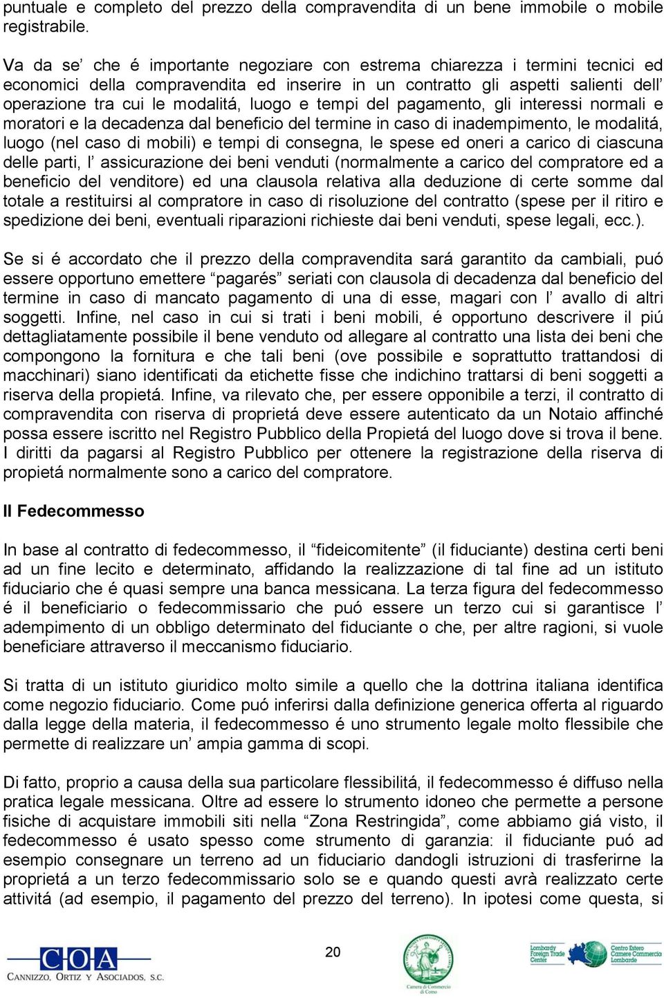 luogo e tempi del pagamento, gli interessi normali e moratori e la decadenza dal beneficio del termine in caso di inadempimento, le modalitá, luogo (nel caso di mobili) e tempi di consegna, le spese