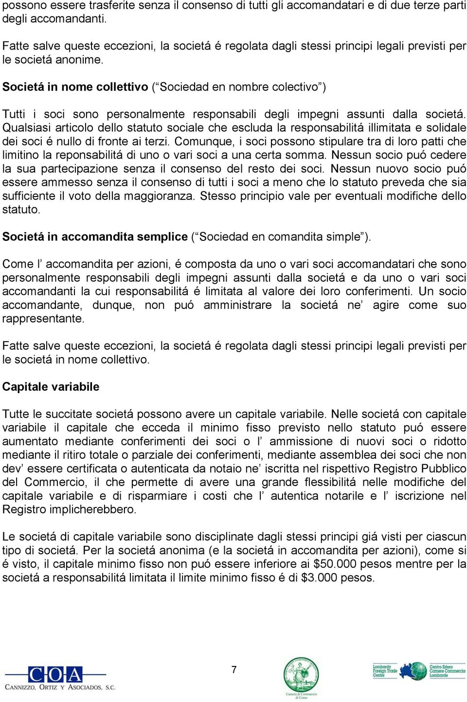 Societá in nome collettivo ( Sociedad en nombre colectivo ) Tutti i soci sono personalmente responsabili degli impegni assunti dalla societá.