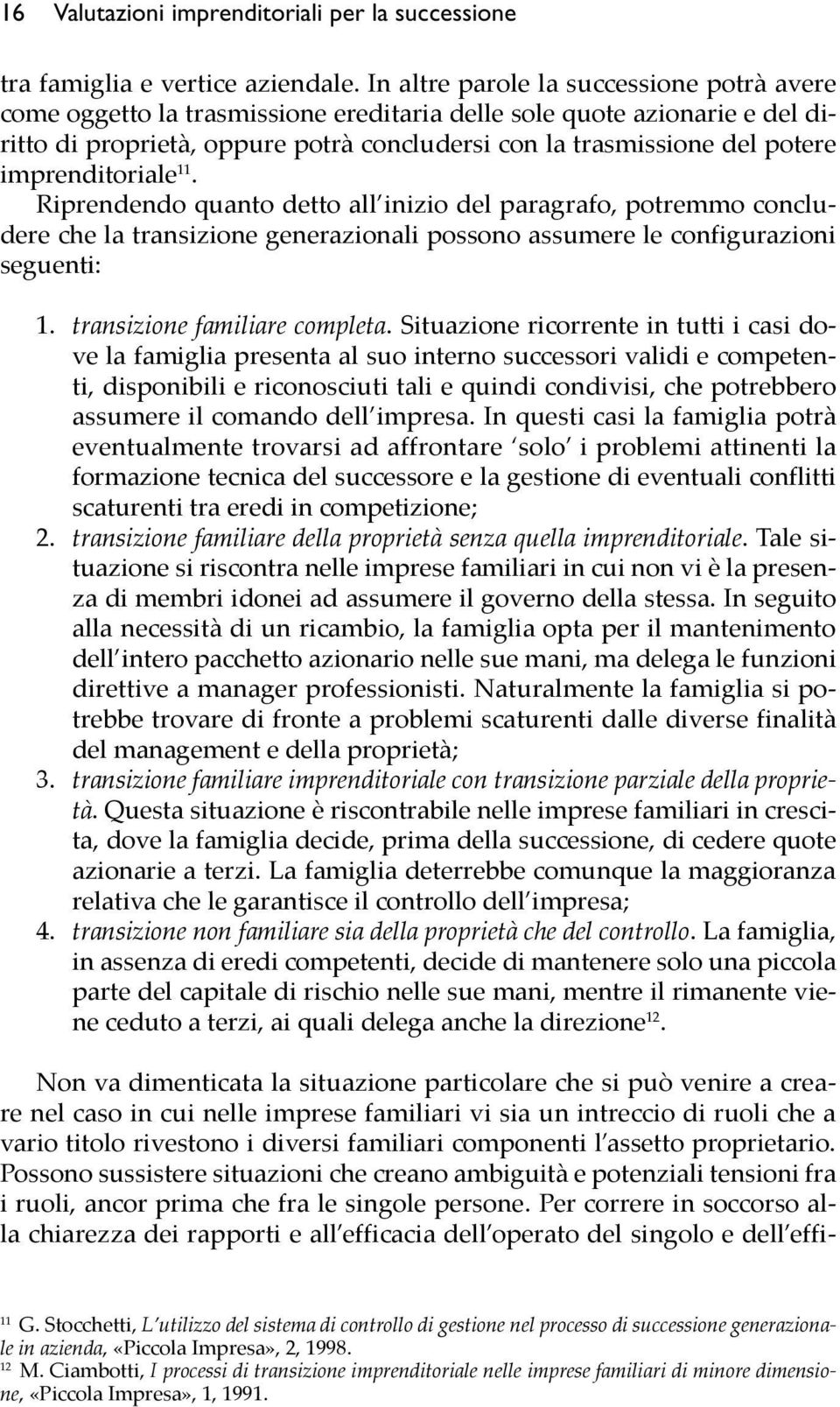 imprenditoriale 11. Riprendendo quanto detto all inizio del paragrafo, potremmo concludere che la transizione generazionali possono assumere le configurazioni seguenti: 1.