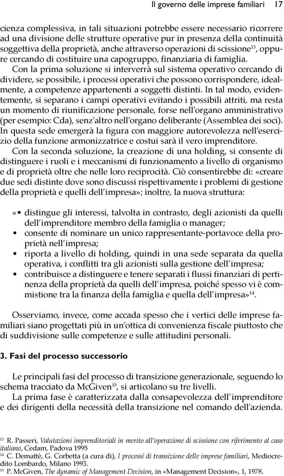 Con la prima soluzione si interverrà sul sistema operativo cercando di dividere, se possibile, i processi operativi che possono corrispondere, idealmente, a competenze appartenenti a soggetti