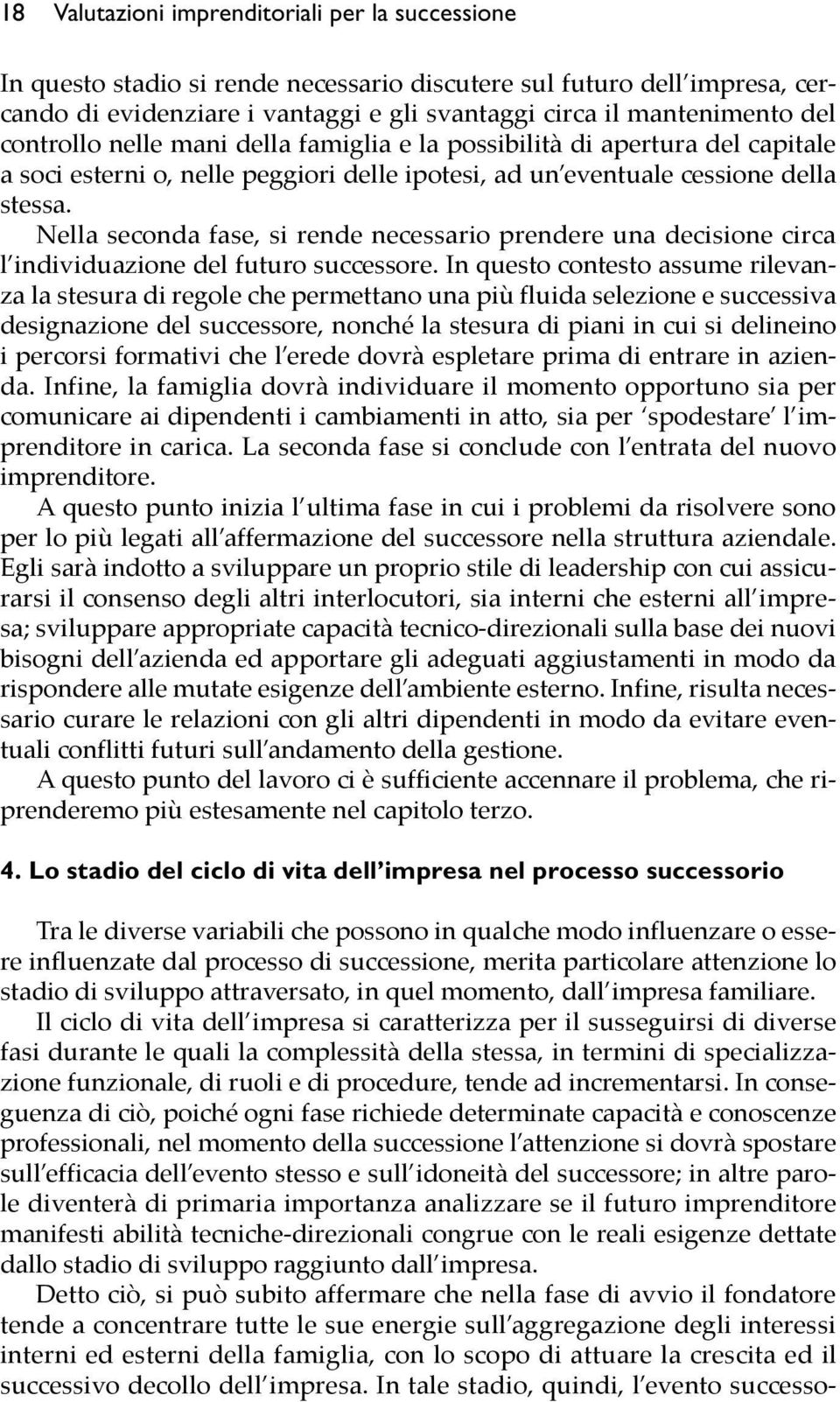 Nella seconda fase, si rende necessario prendere una decisione circa l individuazione del futuro successore.