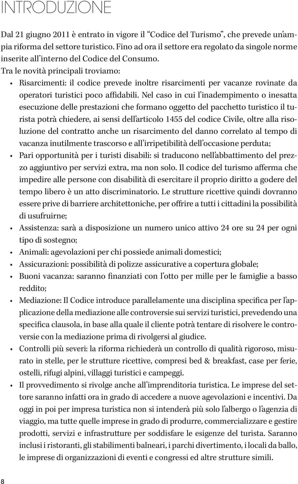 Tra le novità principali troviamo: Risarcimenti: il codice prevede inoltre risarcimenti per vacanze rovinate da operatori turistici poco affidabili.