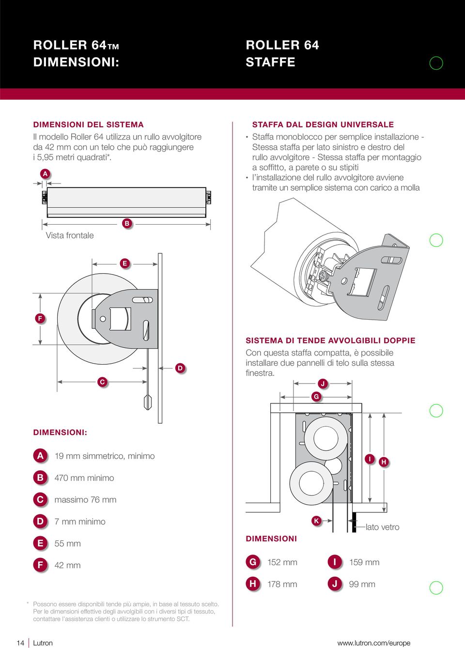 stipiti l installazione del rullo avvolgitore avviene tramite un semplice sistema con carico a molla Vista Front frontale view B E F C D SISTEMA DI TENDE AVVOLGIBILI DOPPIE Con questa staffa