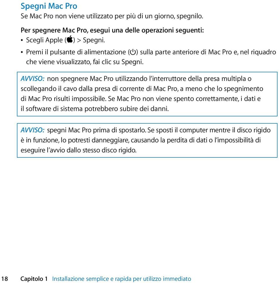 AVVISO: non spegnere Mac Pro utilizzando l interruttore della presa multipla o scollegando il cavo dalla presa di corrente di Mac Pro, a meno che lo spegnimento di Mac Pro risulti impossibile.
