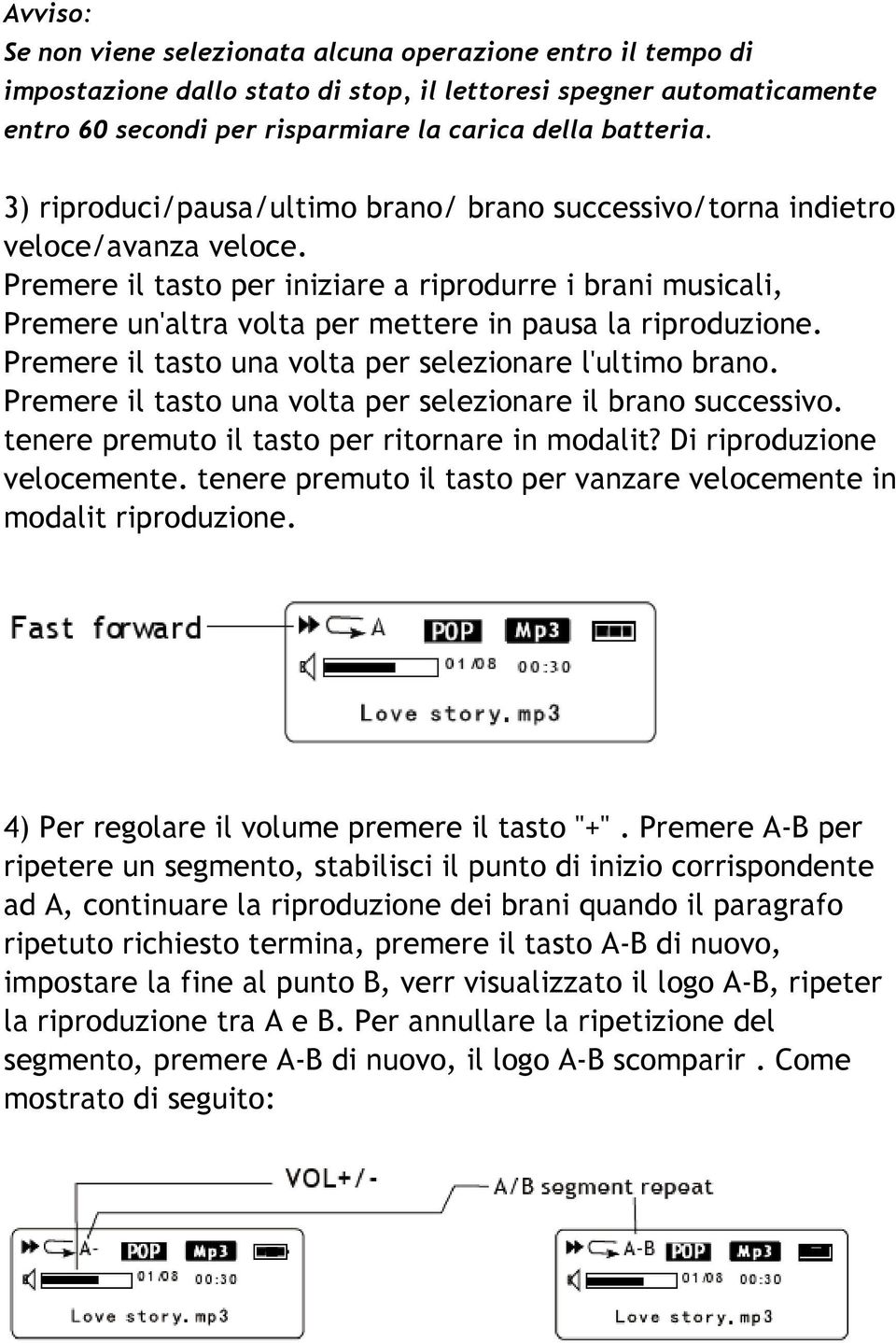 Premere il tasto per iniziare a riprodurre i brani musicali, Premere un'altra volta per mettere in pausa la riproduzione. Premere il tasto una volta per selezionare l'ultimo brano.