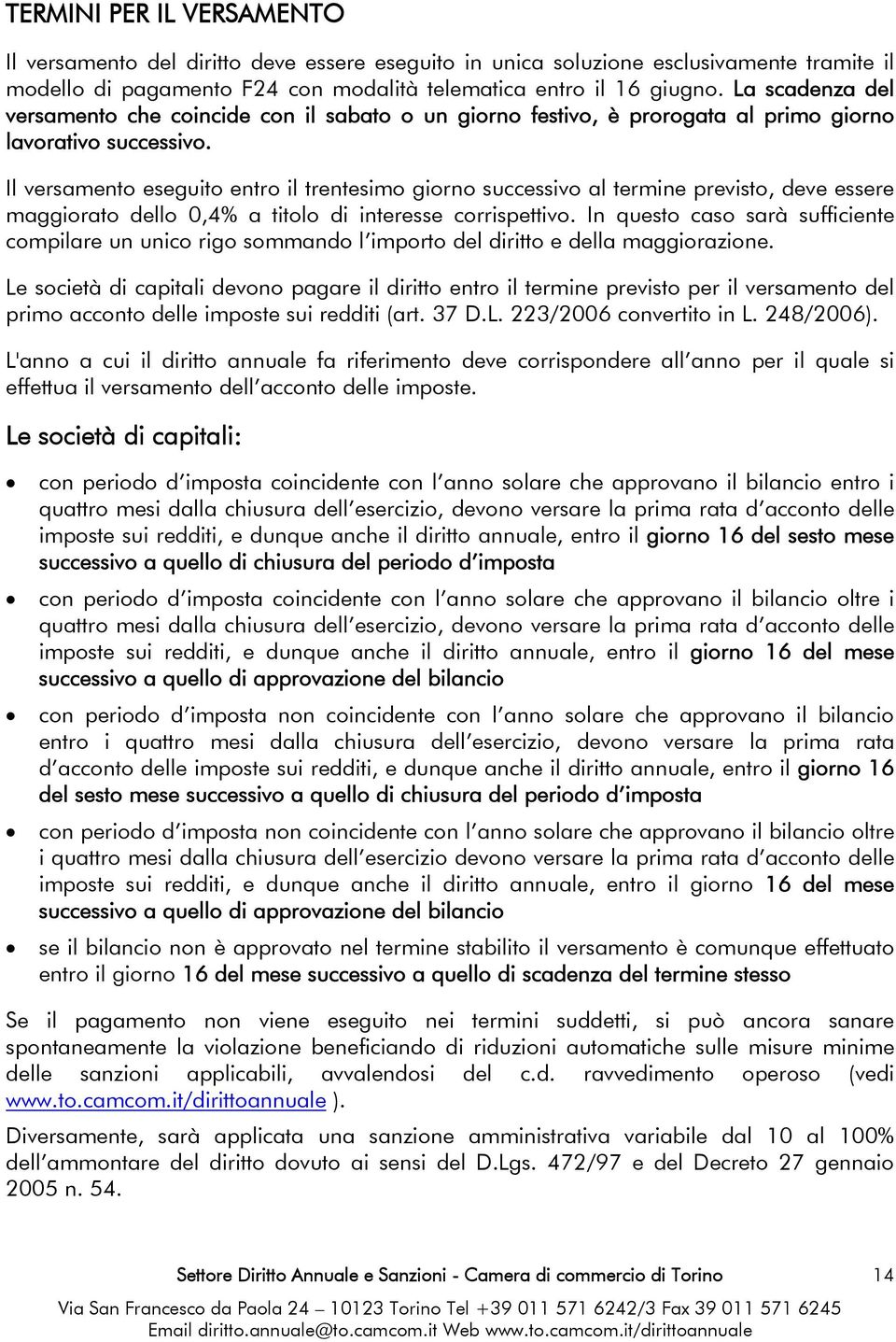 Il versamento eseguito entro il trentesimo giorno successivo al termine previsto, deve essere maggiorato dello 0,4% a titolo di interesse corrispettivo.