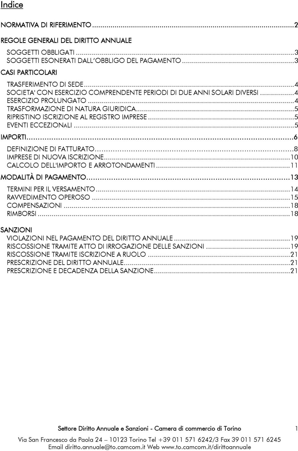 ..5 EVENTI ECCEZIONALI...5 IMPORTI.6 DEFINIZIONE DI FATTURATO.8 IMPRESE DI NUOVA ISCRIZIONE...10 CALCOLO DELL'IMPORTO E ARROTONDAMENTI...11 MODALITÀ DI PAGAMENTO 13 TERMINI PER IL VERSAMENTO.