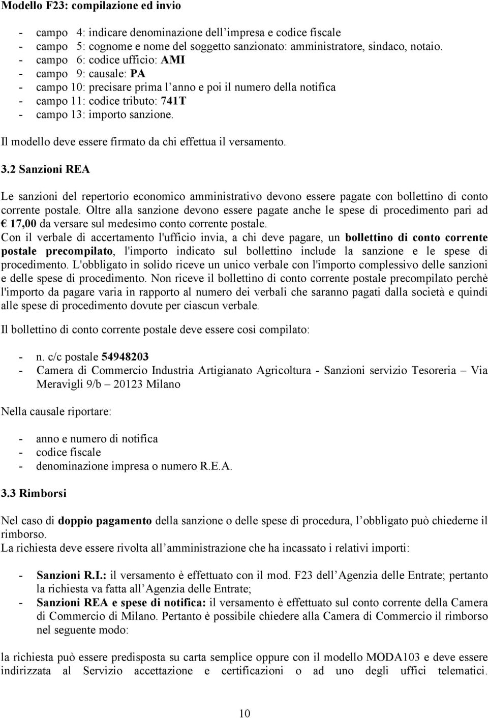 Il modello deve essere firmato da chi effettua il versamento. 3.2 Sanzioni REA Le sanzioni del repertorio economico amministrativo devono essere pagate con bollettino di conto corrente postale.