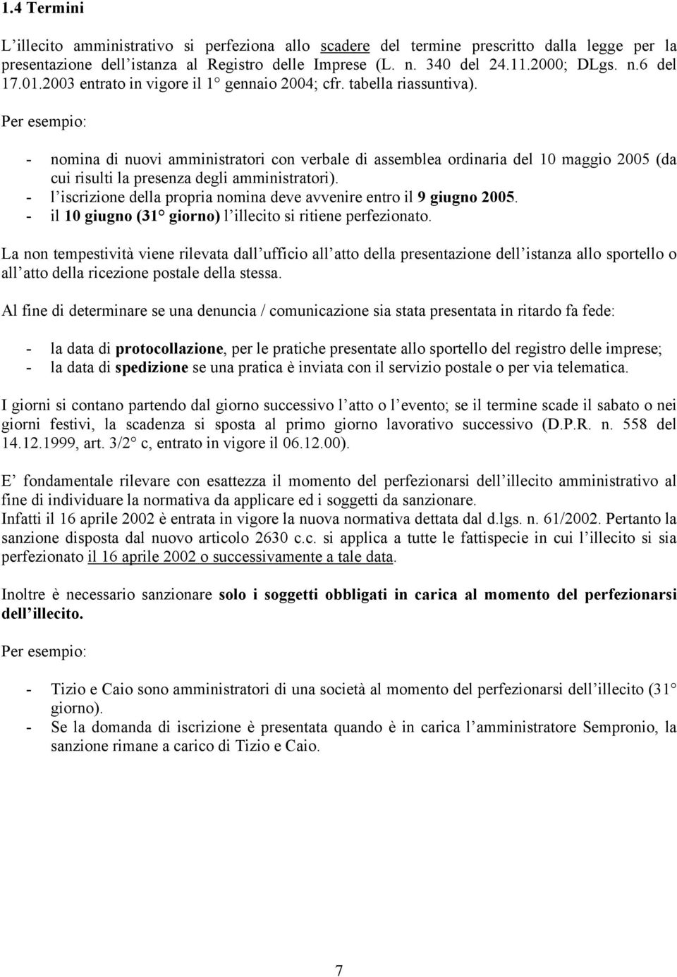 Per esempio: - nomina di nuovi amministratori con verbale di assemblea ordinaria del 10 maggio 2005 (da cui risulti la presenza degli amministratori).