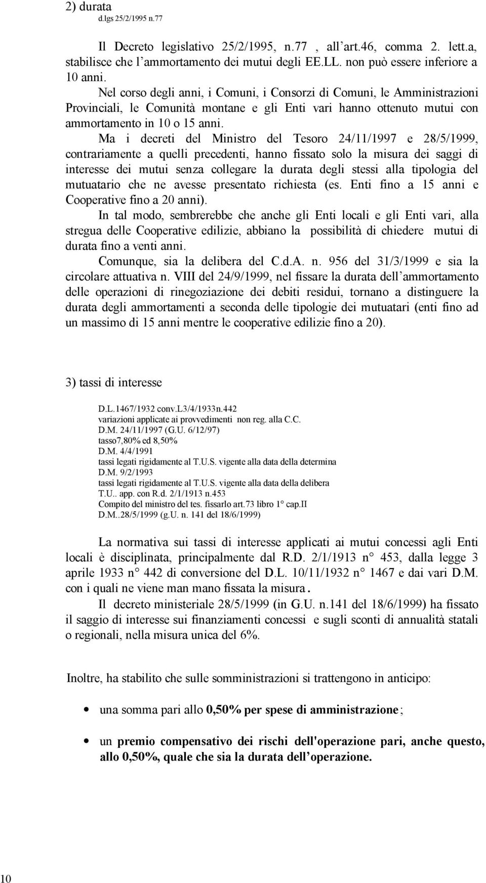 Ma i decreti del Ministro del Tesoro 24/11/1997 e 28/5/1999, contrariamente a quelli precedenti, hanno fissato solo la misura dei saggi di interesse dei mutui senza collegare la durata degli stessi