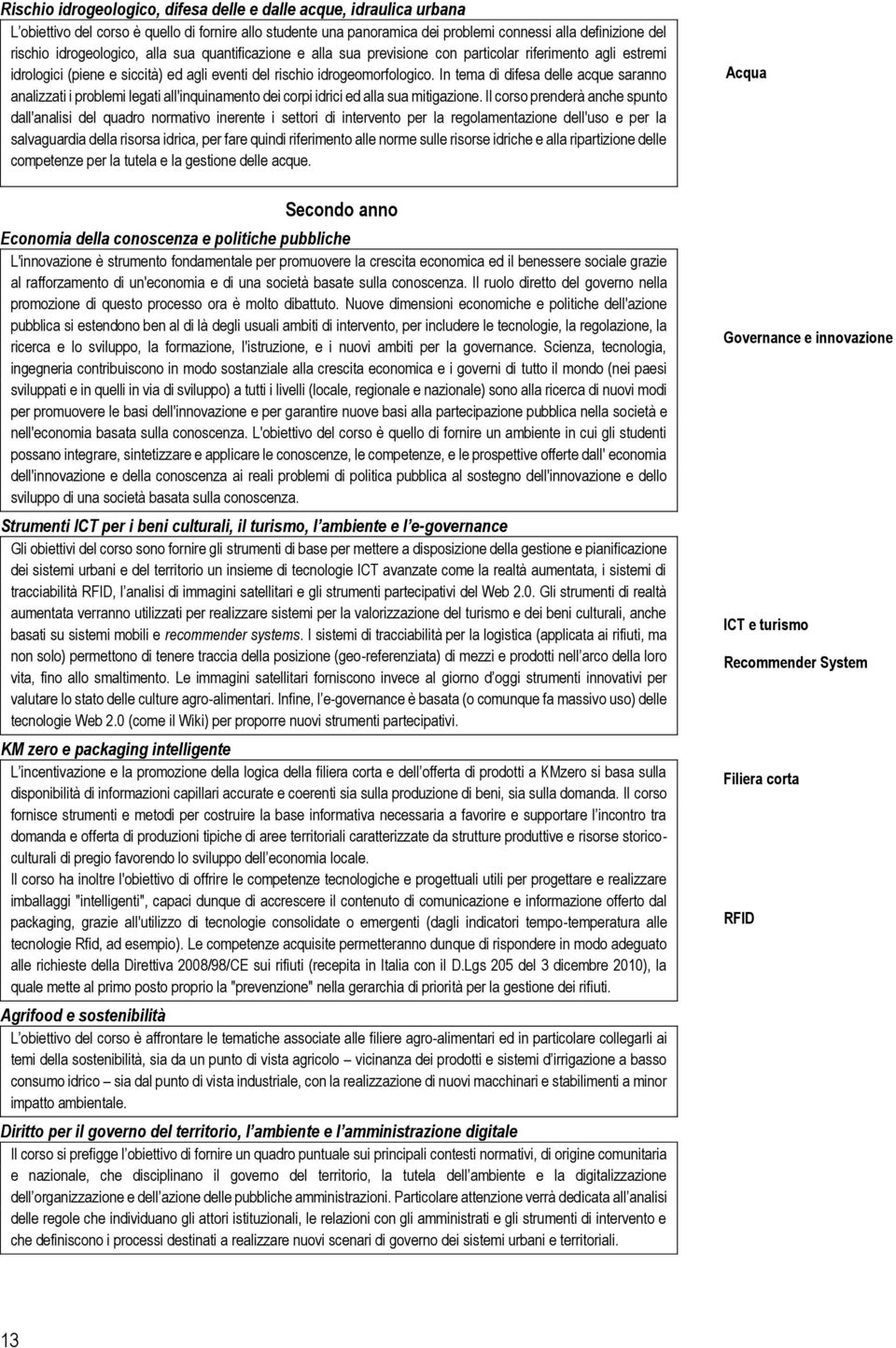 In tema di difesa delle acque saranno analizzati i problemi legati all'inquinamento dei corpi idrici ed alla sua mitigazione.