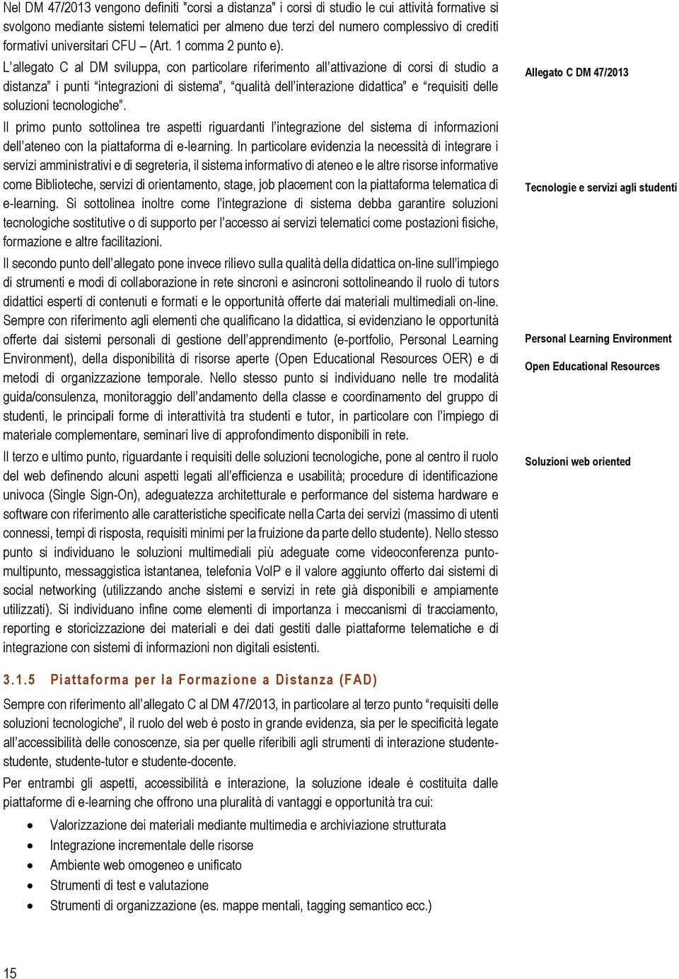 L allegato C al DM sviluppa, con particolare riferimento all attivazione di corsi di studio a distanza i punti integrazioni di sistema, qualità dell interazione didattica e requisiti delle soluzioni