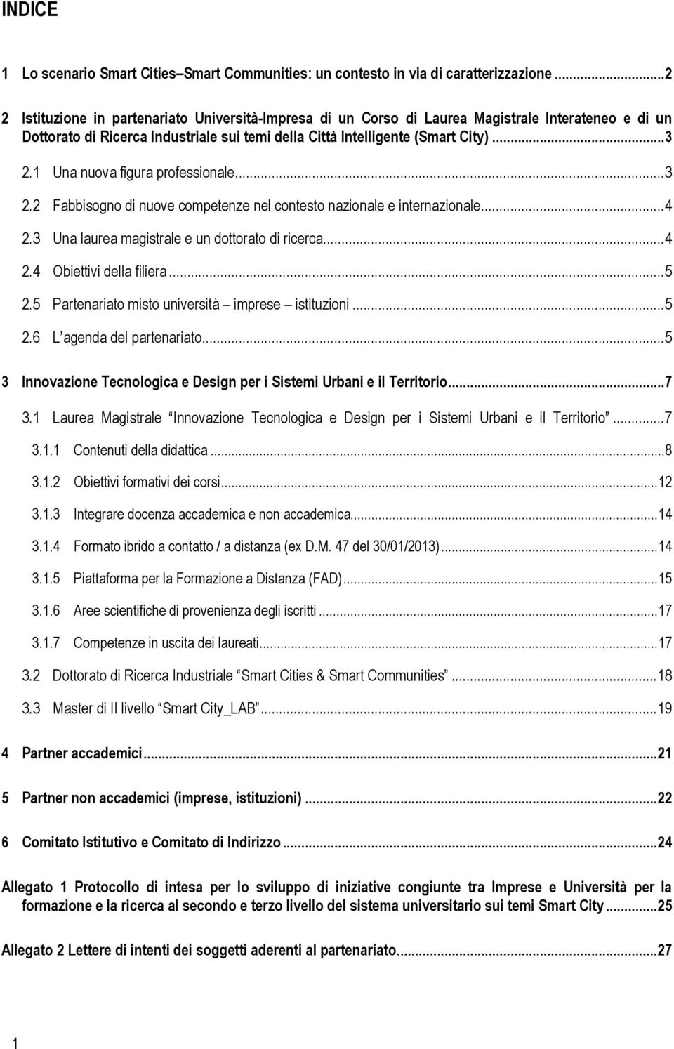 1 Una nuova figura professionale... 3 2.2 Fabbisogno di nuove competenze nel contesto nazionale e internazionale... 4 2.3 Una laurea magistrale e un dottorato di ricerca... 4 2.4 Obiettivi della filiera.