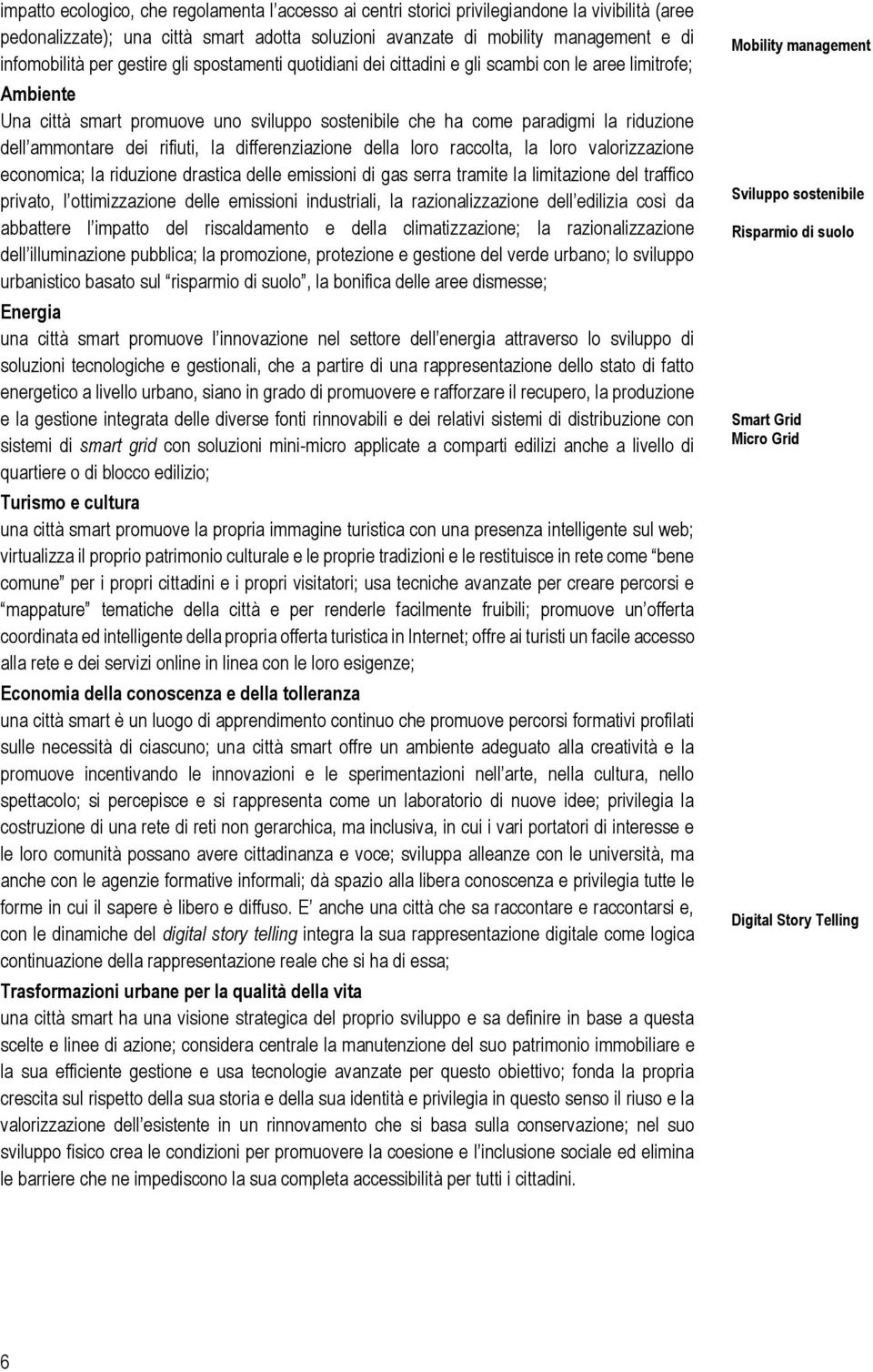 dei rifiuti, la differenziazione della loro raccolta, la loro valorizzazione economica; la riduzione drastica delle emissioni di gas serra tramite la limitazione del traffico privato, l