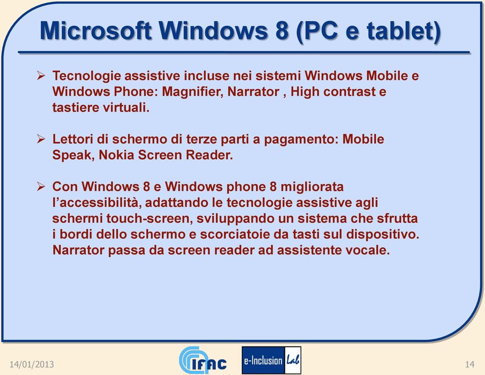 Con Windows 8 e Windows phone 8 migliorata l accessibilità, adattando le tecnologie assistive agli schermi touch-screen, sviluppando