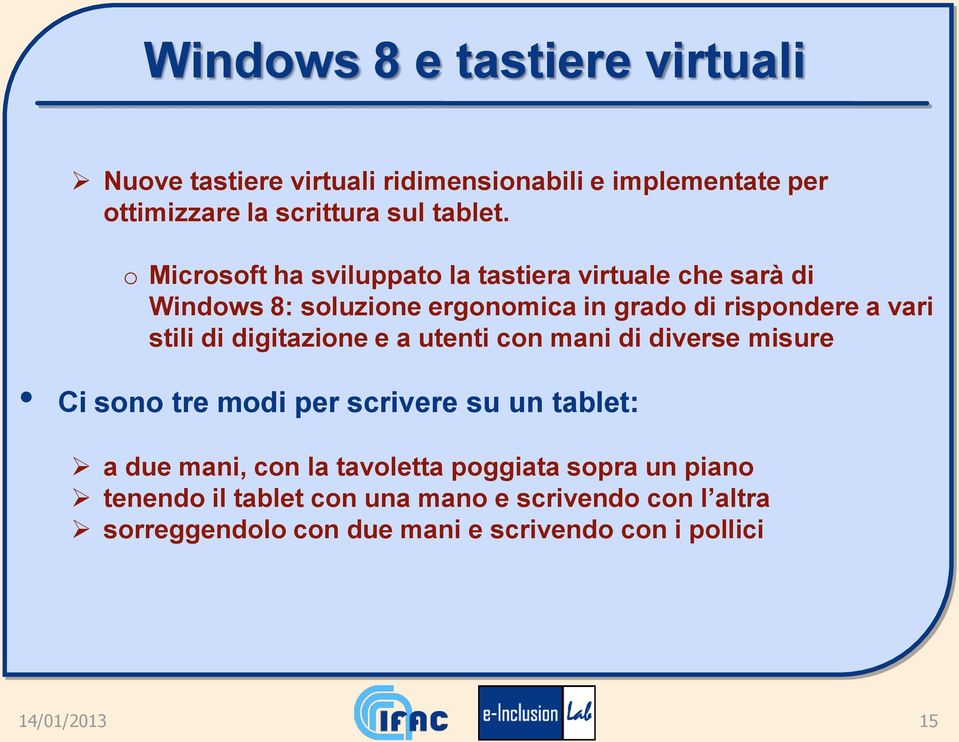 digitazione e a utenti con mani di diverse misure Ci sono tre modi per scrivere su un tablet: a due mani, con la tavoletta poggiata