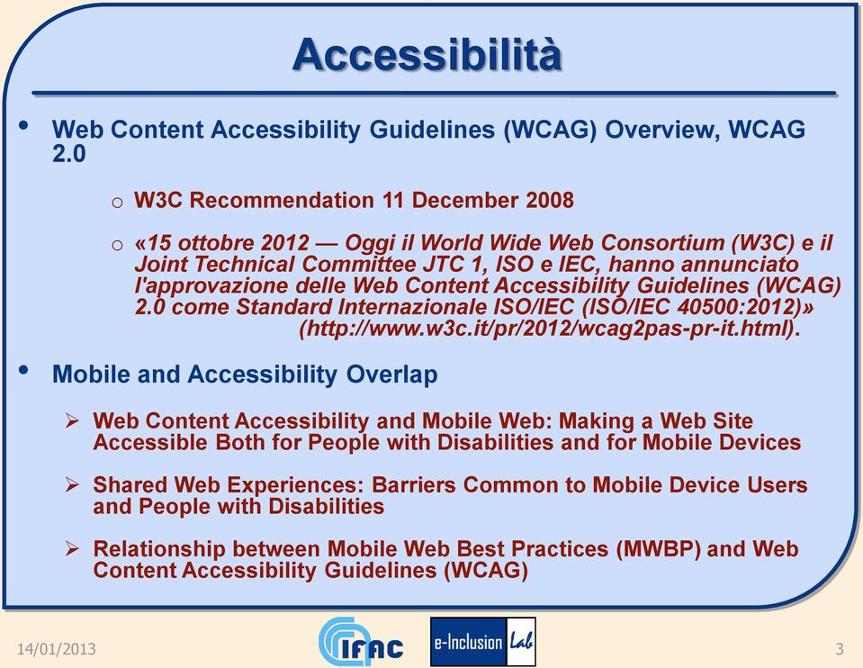 Content Accessibility Guidelines (WCAG) 2.0 come Standard Internazionale ISO/IEC (ISO/IEC 40500:2012)» (http://www.w3c.it/pr/2012/wcag2pas-pr-it.html).