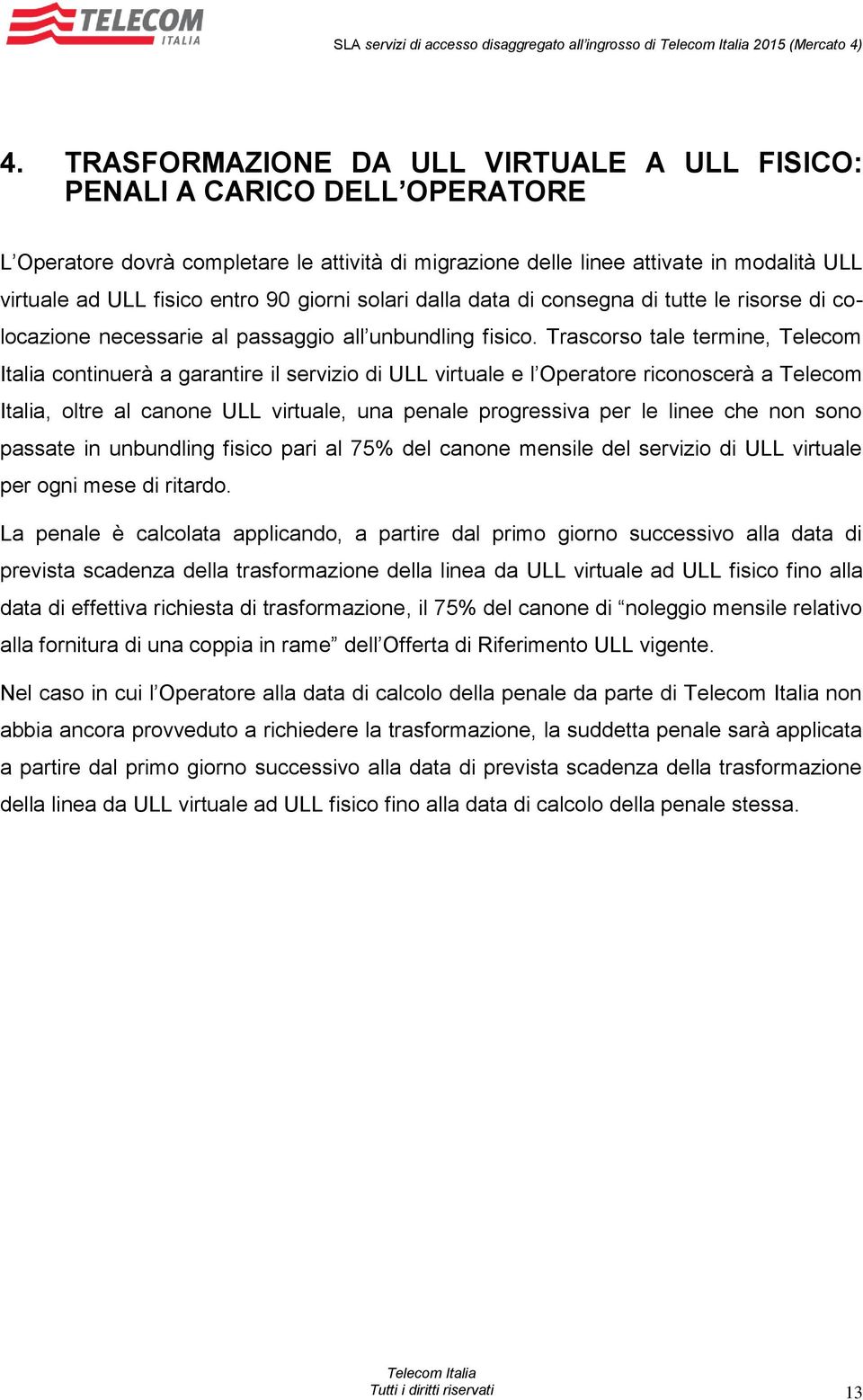 giorni solari dalla data di consegna di tutte le risorse di colocazione necessarie al passaggio all unbundling fisico.