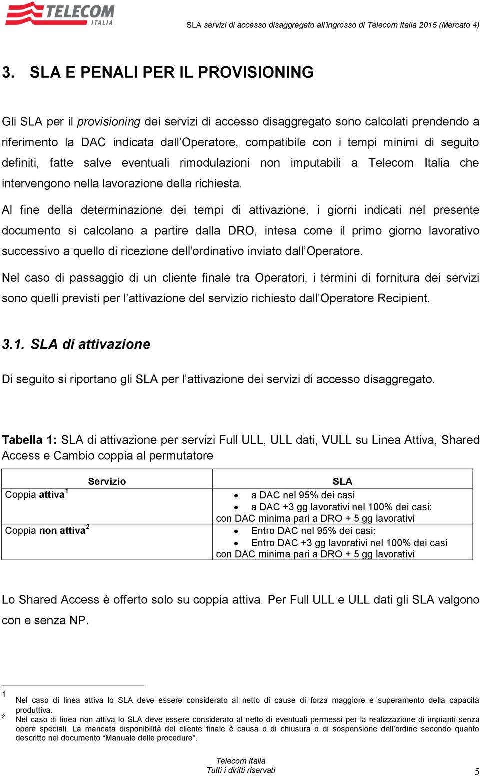 di seguito definiti, fatte salve eventuali rimodulazioni non imputabili a che intervengono nella lavorazione della richiesta.