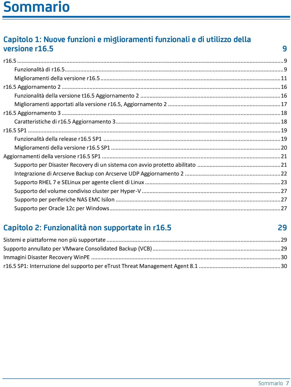 5 Aggiornamento 3... 18 r16.5 SP1... 19 Funzionalità della release r16.5 SP1... 19 Miglioramenti della versione r16.5 SP1... 20 Aggiornamenti della versione r16.5 SP1... 21 Supporto per Disaster Recovery di un sistema con avvio protetto abilitato.