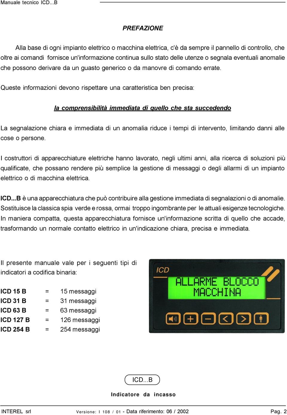 Queste informazioni devono rispettare una caratteristica ben precisa: la comprensibilità immediata di quello che sta succedendo La segnalazione chiara e immediata di un anomalia riduce i tempi di