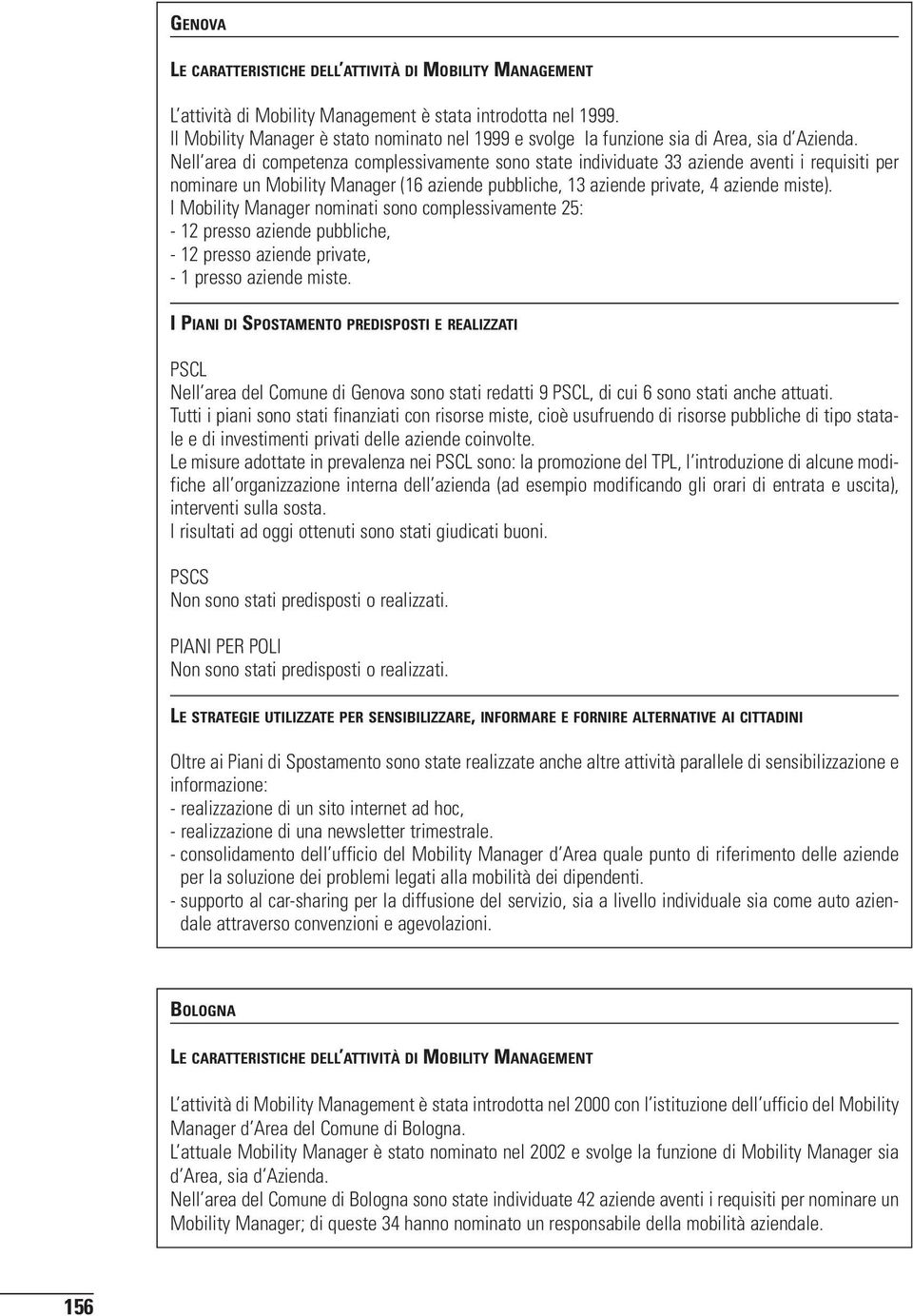 Nell area di competenza complessivamente sono state individuate 33 aziende aventi i requisiti per nominare un Mobility Manager (16 aziende pubbliche, 13 aziende private, 4 aziende miste).