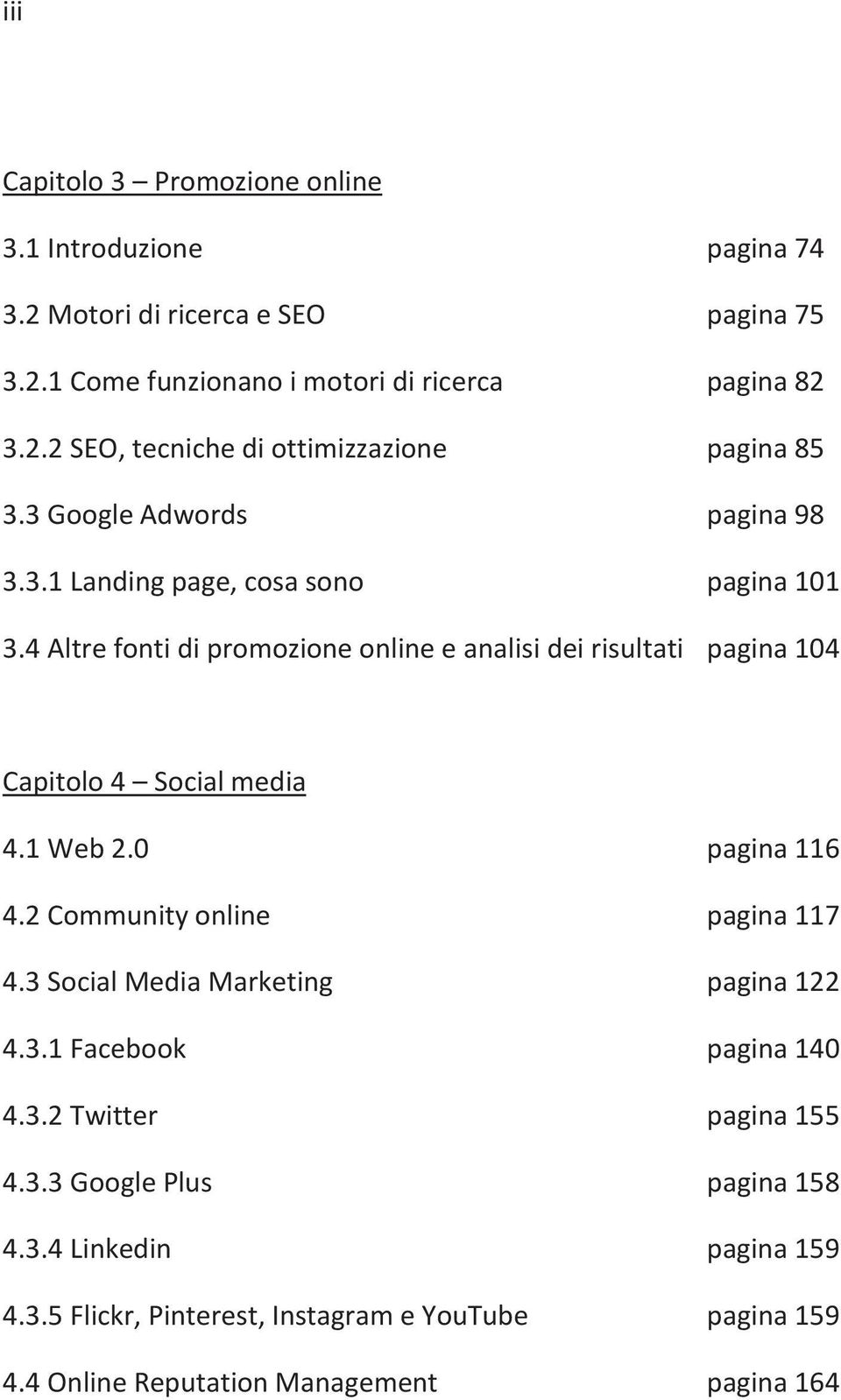 1 Web 2.0 pagina 116 4.2 Community online pagina 117 4.3 Social Media Marketing pagina 122 4.3.1 Facebook pagina 140 4.3.2 Twitter pagina 155 4.3.3 Google Plus pagina 158 4.