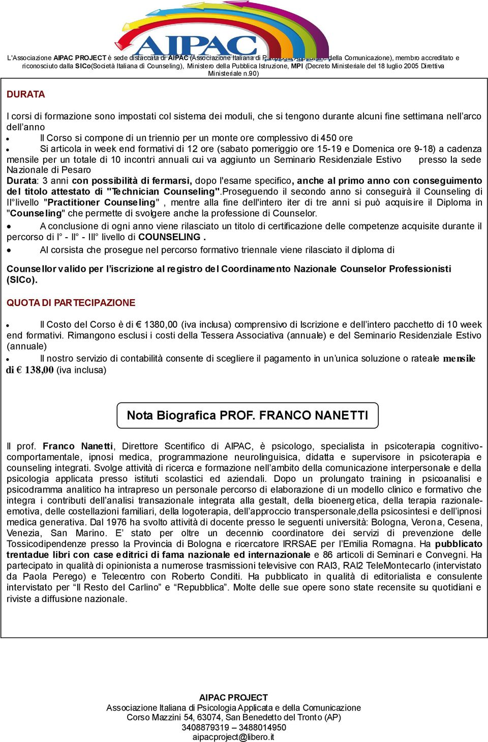 mensile per un totale di 10 incontri annuali cui va aggiunto un Seminario Residenziale Estivo presso la sede Nazionale di Pesaro Durata: 3 anni con possibilità di fermarsi, dopo l'esame specifico,