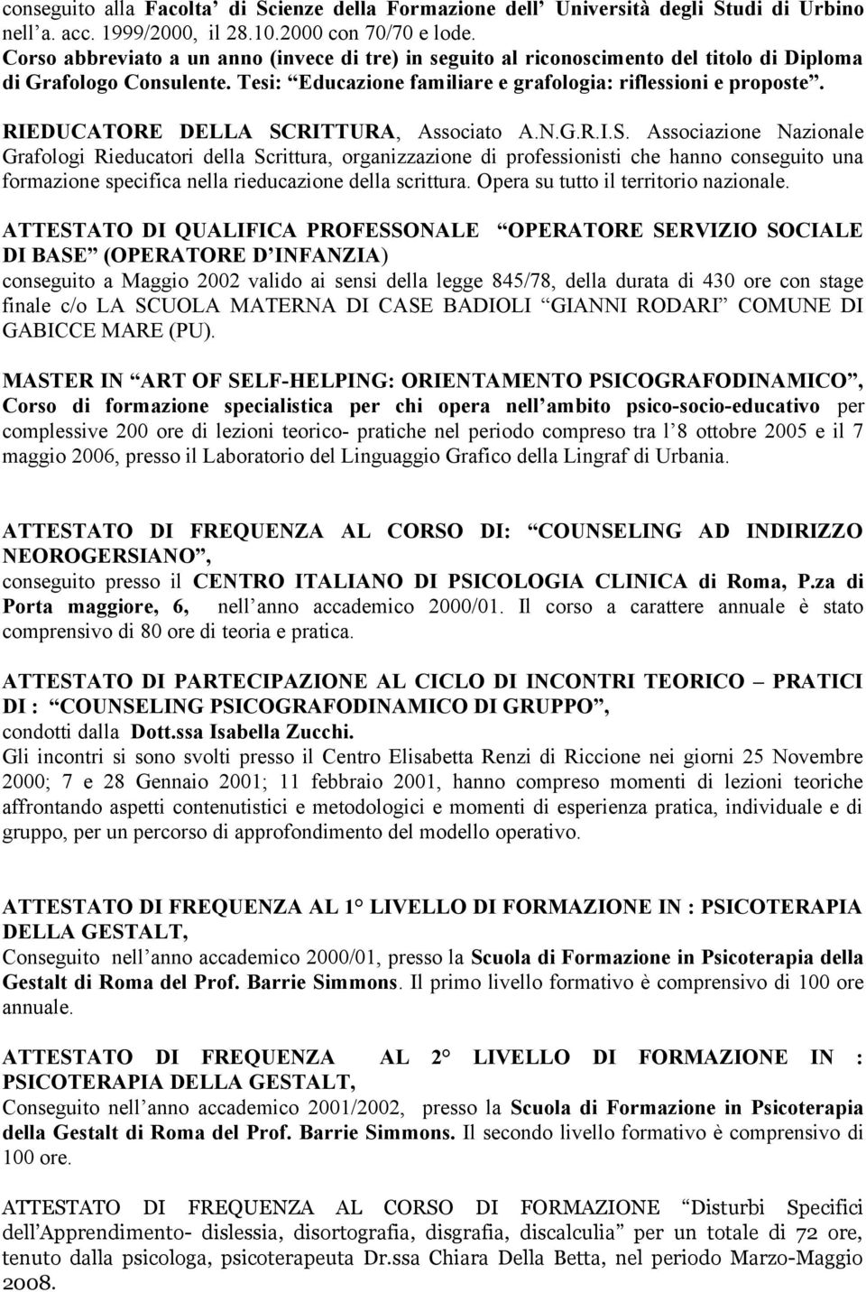 RIEDUCATORE DELLA SCRITTURA, Associato A.N.G.R.I.S. Associazione Nazionale Grafologi Rieducatori della Scrittura, organizzazione di professionisti che hanno conseguito una formazione specifica nella rieducazione della scrittura.