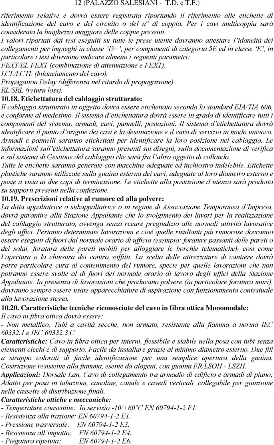 I valori riportati dai test eseguiti su tutte le prese utente dovranno attestare l idoneità dei collegamenti per impieghi in classe D+, per componenti di categoria 5E ed in classe E, in particolare i