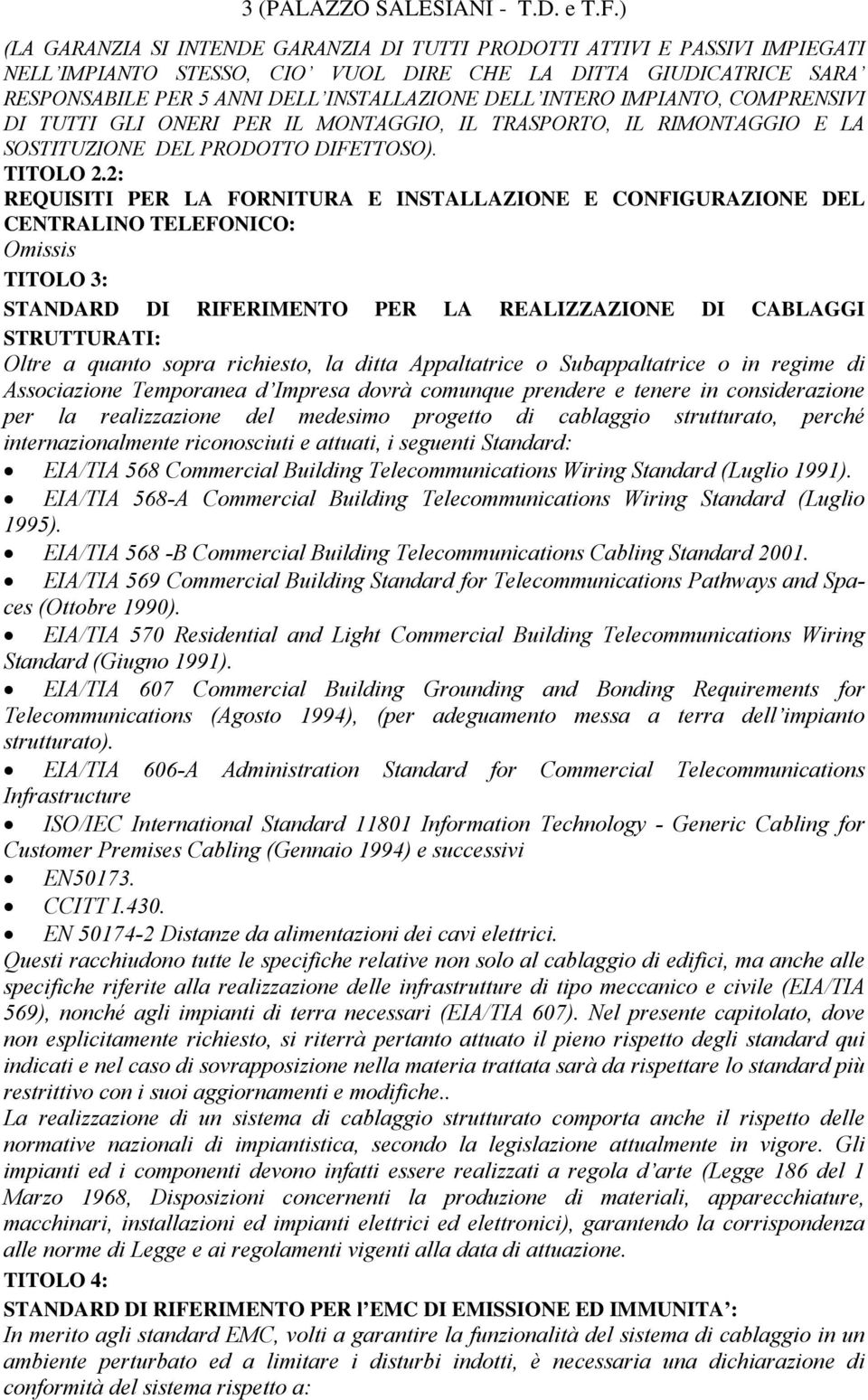 INTERO IMPIANTO, COMPRENSIVI DI TUTTI GLI ONERI PER IL MONTAGGIO, IL TRASPORTO, IL RIMONTAGGIO E LA SOSTITUZIONE DEL PRODOTTO DIFETTOSO). TITOLO 2.