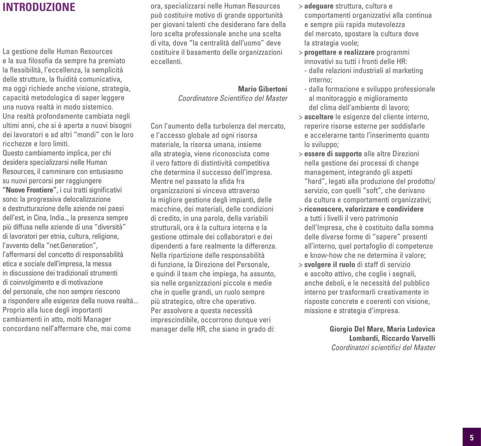 Una realtà profondamente cambiata negli ultimi anni, che si è aperta a nuovi bisogni dei lavoratori e ad altri mondi con le loro ricchezze e loro limiti.