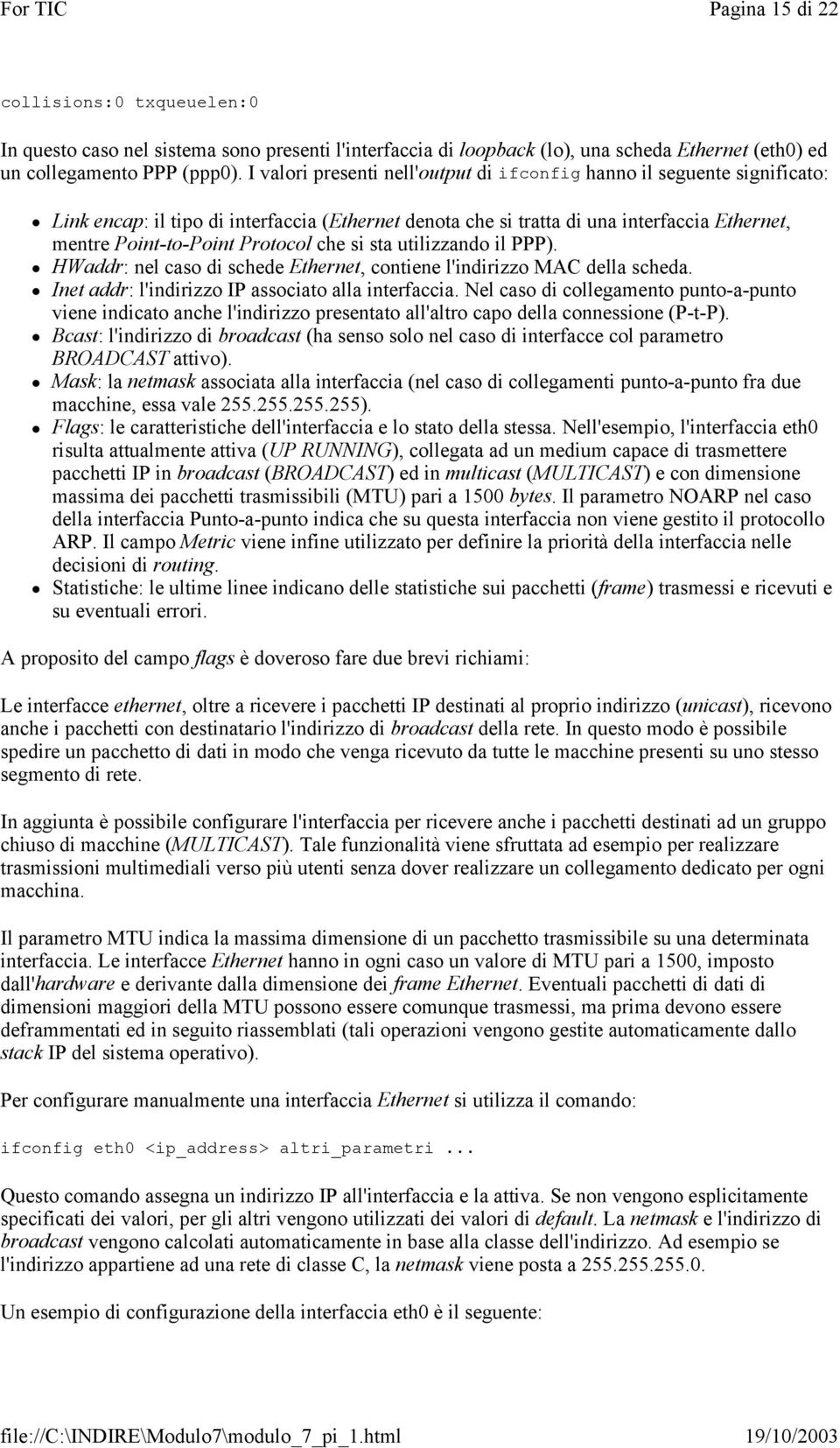 che si sta utilizzando il PPP). HWaddr: nel caso di schede Ethernet, contiene l'indirizzo MAC della scheda. Inet addr: l'indirizzo IP associato alla interfaccia.