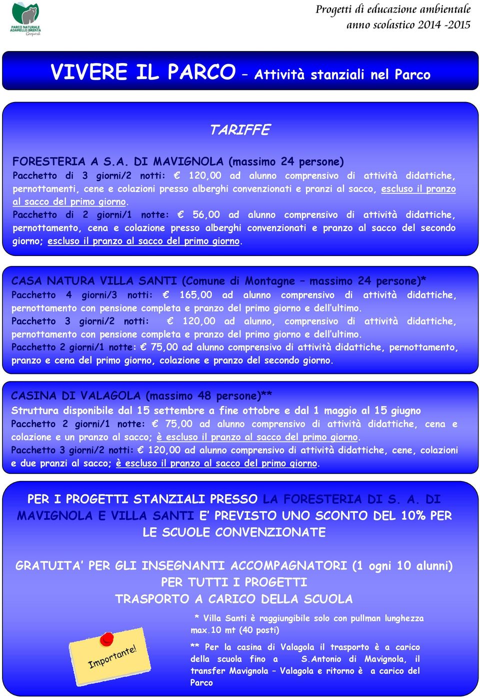 attività didattiche, pernottamenti, cene e colazioni presso alberghi convenzionati e pranzi al sacco, escluso il pranzo al sacco del primo giorno.