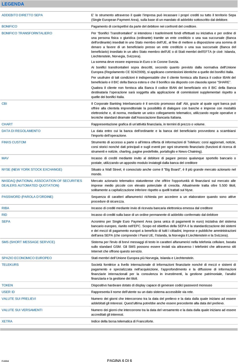 strumento attraverso il quale l impresa può incassare i propri crediti su tutto il territorio Sepa (Single European Payment Area), sulla base di un mandato di addebito sottoscritto dal debitore.