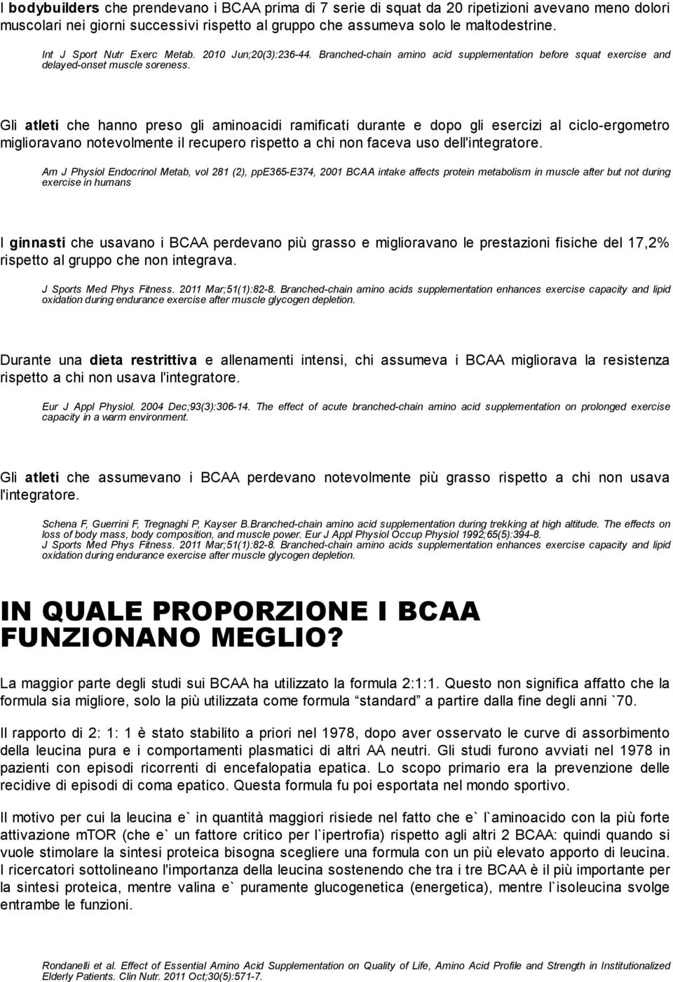 Gli atleti che hanno preso gli aminoacidi ramificati durante e dopo gli esercizi al ciclo-ergometro miglioravano notevolmente il recupero rispetto a chi non faceva uso dell'integratore.