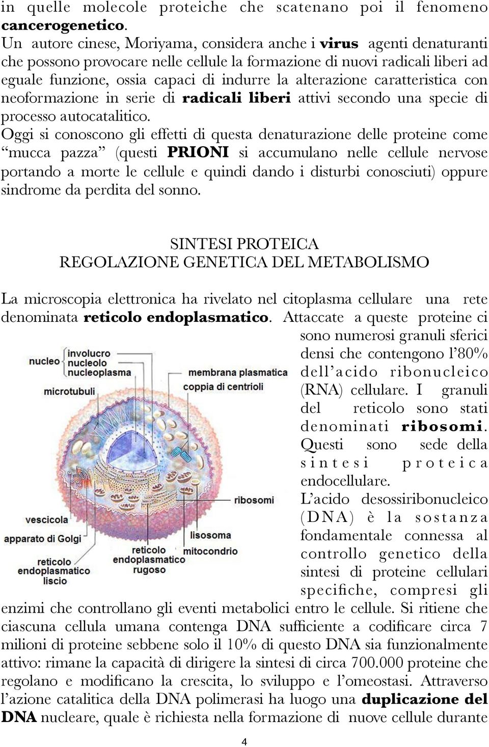 alterazione caratteristica con neoformazione in serie di radicali liberi attivi secondo una specie di processo autocatalitico.