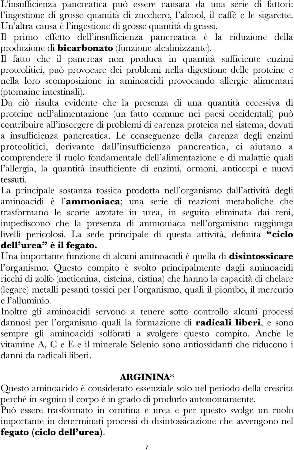 Il fatto che il pancreas non produca in quantità sufficiente enzimi proteolitici, può provocare dei problemi nella digestione delle proteine e nella loro scomposizione in aminoacidi provocando