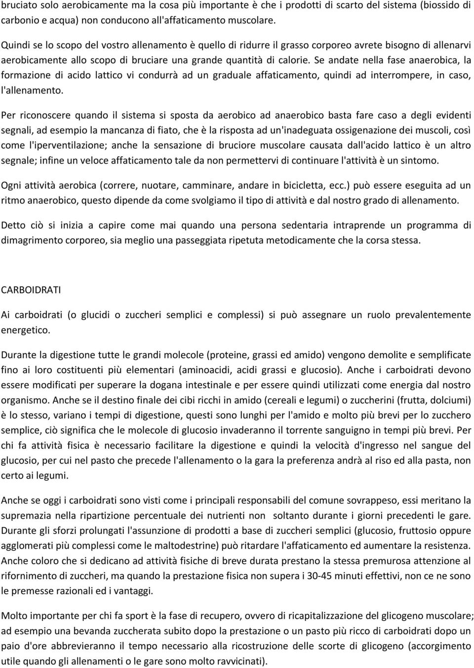 Se andate nella fase anaerobica, la formazione di acido lattico vi condurrà ad un graduale affaticamento, quindi ad interrompere, in caso, l'allenamento.