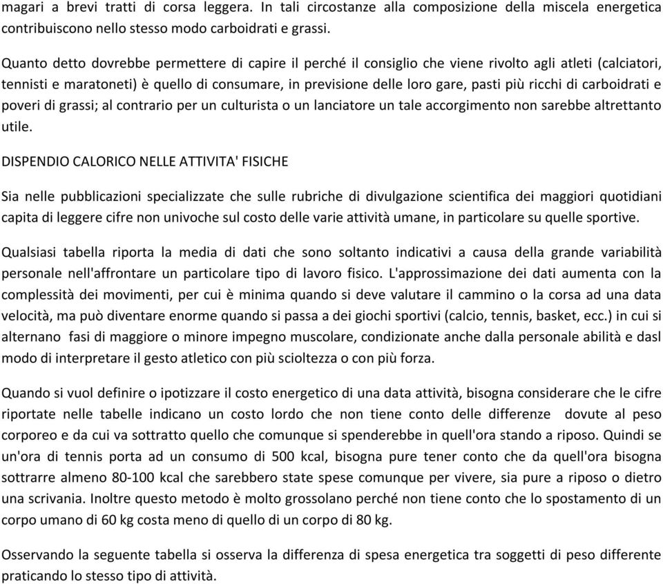 ricchi di carboidrati e poveri di grassi; al contrario per un culturista o un lanciatore un tale accorgimento non sarebbe altrettanto utile.