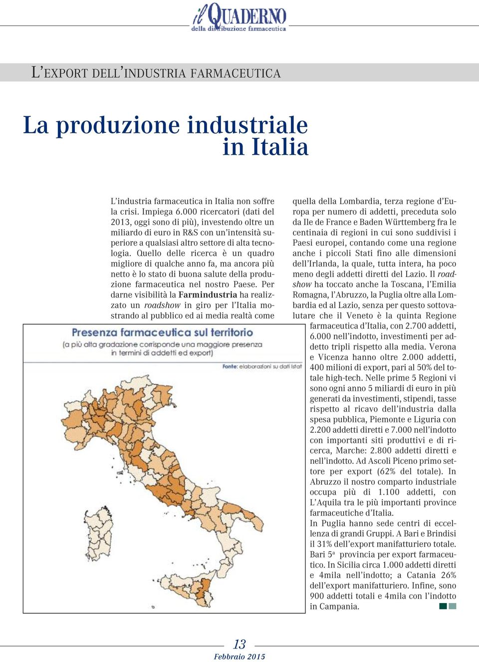 Qullo dll ricrca è un quadro miglior qualch anno fa, ma ancora più ntto è lo stato buona salut dlla produzion farmacutica nl nostro Pas.