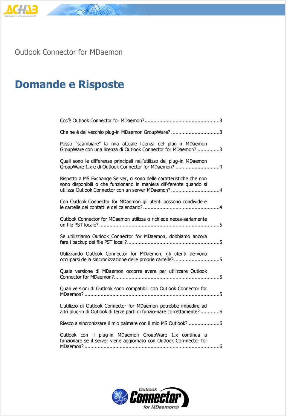 ...3 Quali sono le differenze principali nell utilizzo del plug-in MDaemon GroupWare 1.x e di Outlook Connector for MDaemon?