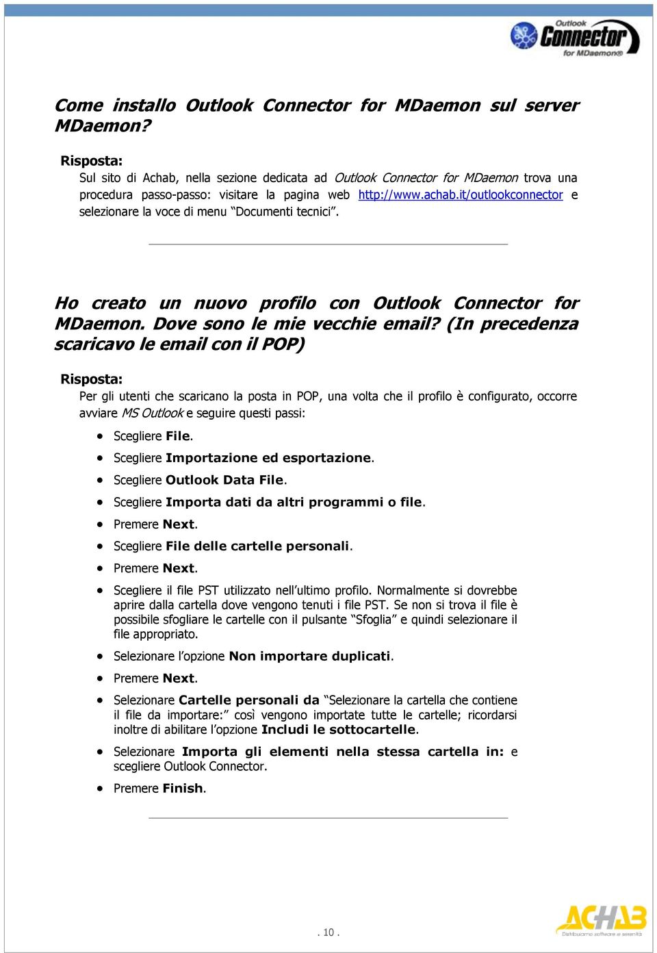 it/outlookconnector e selezionare la voce di menu Documenti tecnici. Ho creato un nuovo profilo con Outlook Connector for MDaemon. Dove sono le mie vecchie email?