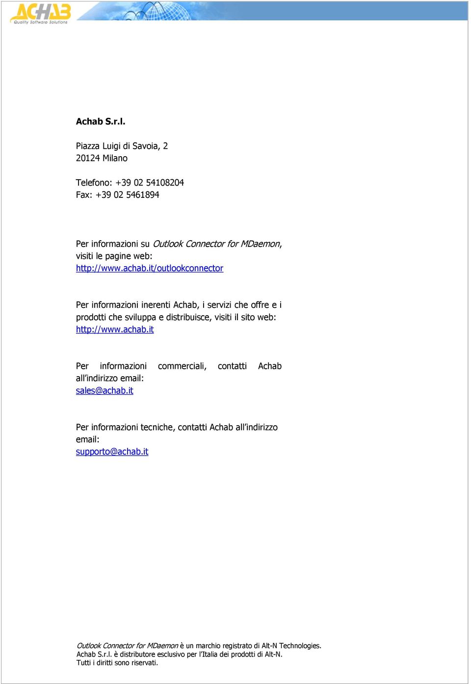 achab.it/outlookconnector Per informazioni inerenti Achab, i servizi che offre e i prodotti che sviluppa e distribuisce, visiti il sito web: http://www.achab.it Per informazioni commerciali, contatti Achab all indirizzo email: sales@achab.