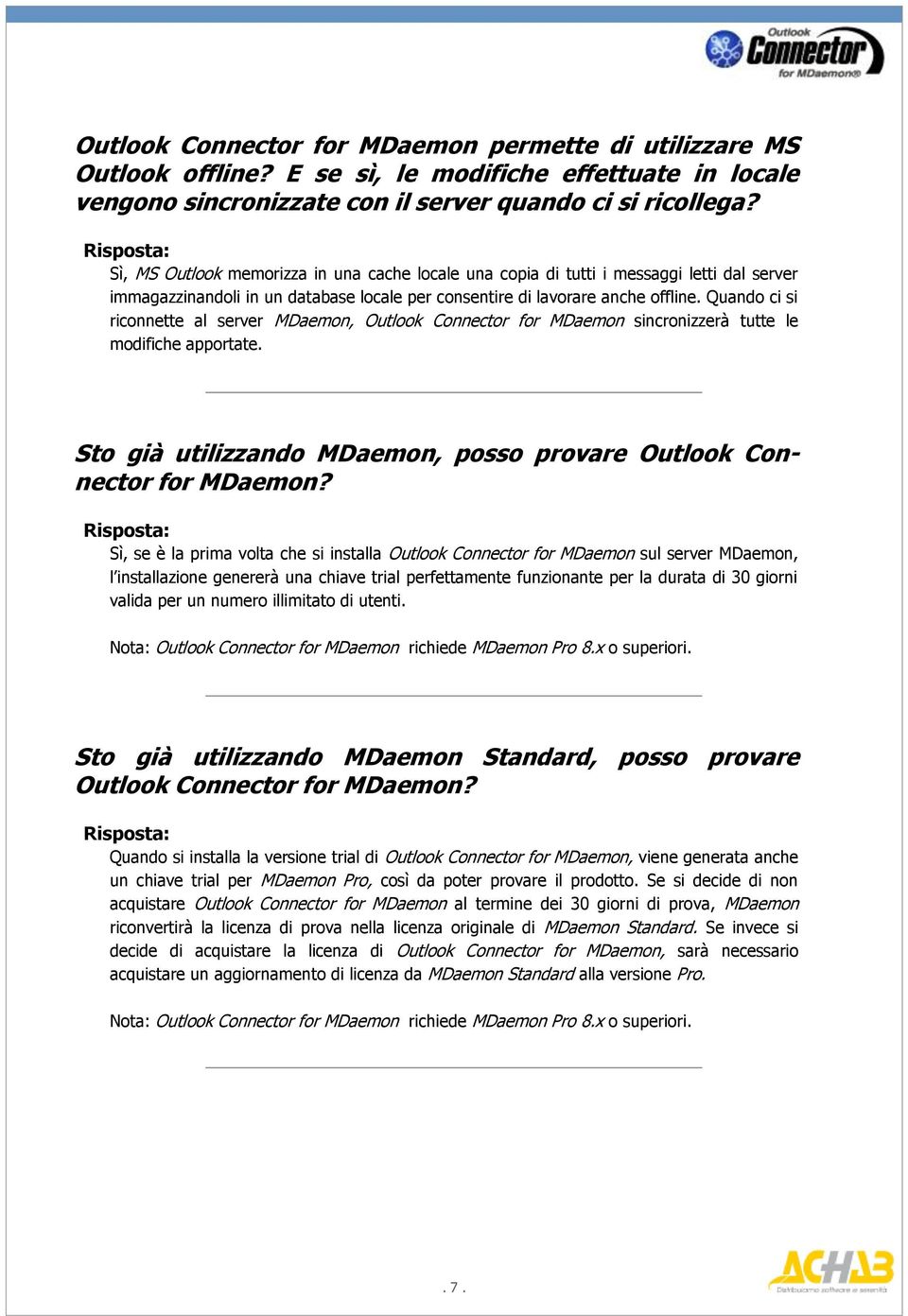 Quando ci si riconnette al server MDaemon, Outlook Connector for MDaemon sincronizzerà tutte le modifiche apportate. Sto già utilizzando MDaemon, posso provare Outlook Connector for MDaemon?