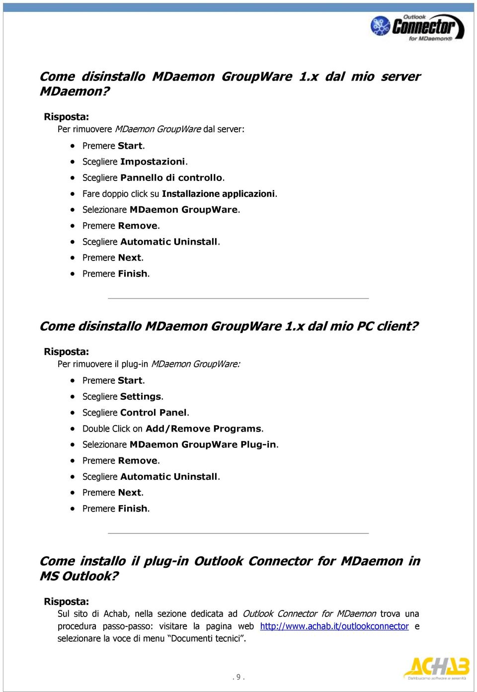 x dal mio PC client? Per rimuovere il plug-in MDaemon GroupWare: Premere Start. Scegliere Settings. Scegliere Control Panel. Double Click on Add/Remove Programs. Selezionare MDaemon GroupWare Plug-in.