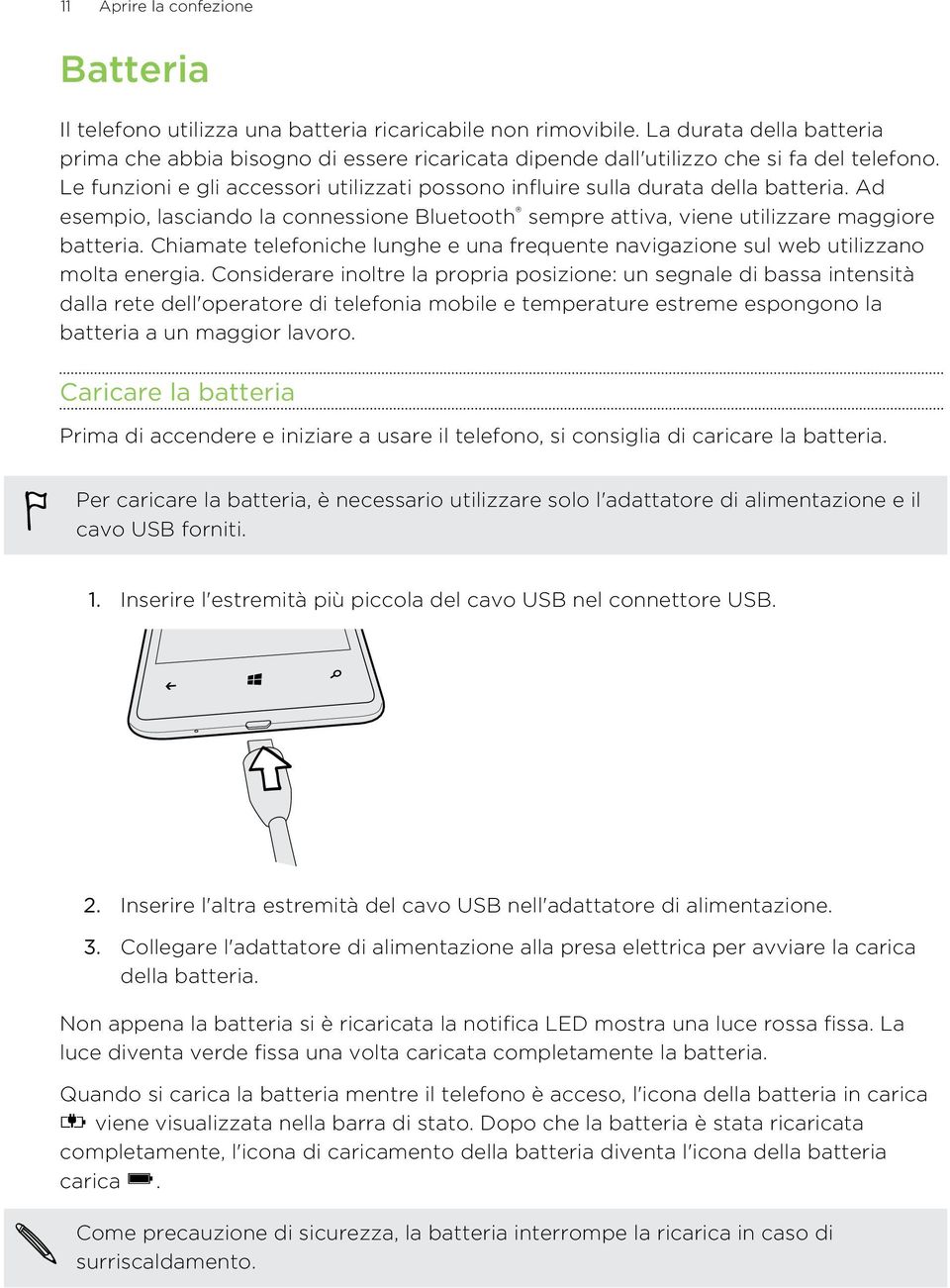 Ad esempio, lasciando la connessione Bluetooth sempre attiva, viene utilizzare maggiore batteria. Chiamate telefoniche lunghe e una frequente navigazione sul web utilizzano molta energia.