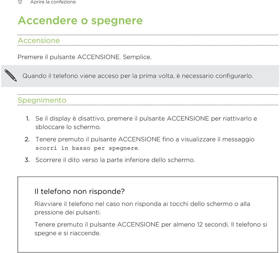 Se il display è disattivo, premere il pulsante ACCENSIONE per riattivarlo e sbloccare lo schermo. 2.