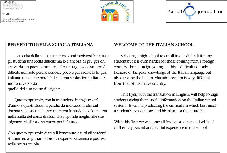 Questo opuscolo, con la traduzione in inglese sarà d aiuto a questi studenti perché dà indicazioni utili sul sistema scolastico italiano: orienterà lo studente e lo aiuterà nella scelta del corso di