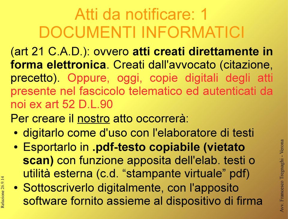 Oppure, oggi, copie digitali degli atti presente nel fascicolo telematico ed autenticati da noi ex art 52 D.L.